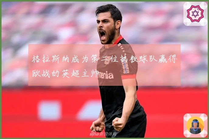 格拉斯纳成为第二位执教球队赢得欧战的英超主帅